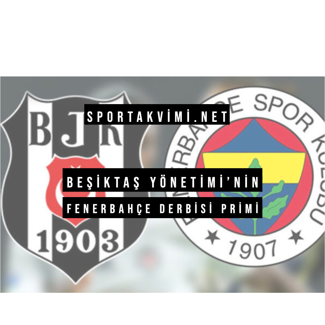 Beşiktaş Yönetimi’nin Fenerbahçe Derbisi Primi