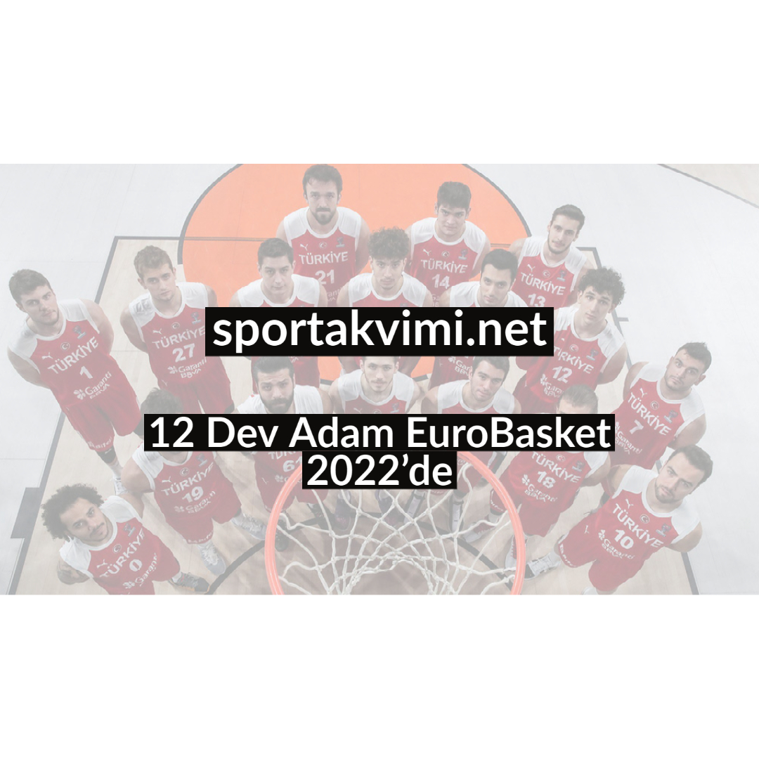 12 Dev Adam EuroBasket 2022’de
