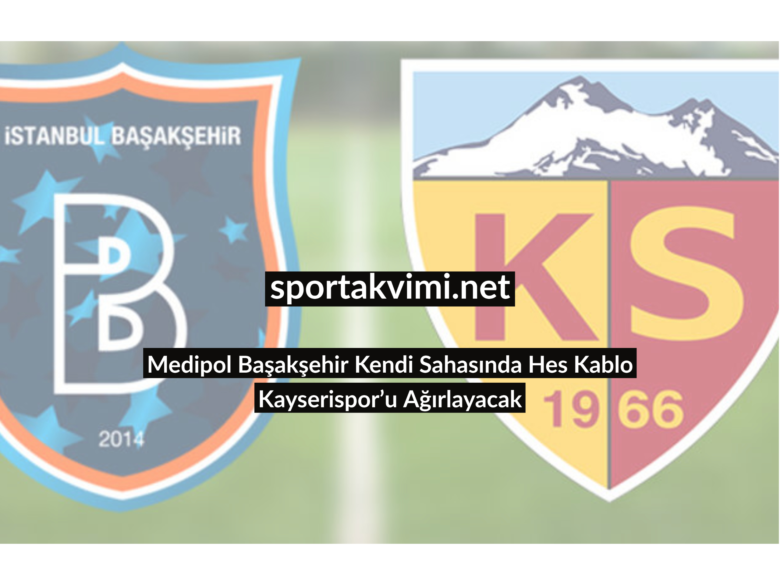 Medipol Başakşehir Kendi Sahasında Hes Kablo Kayserispor’u Ağırlayacak