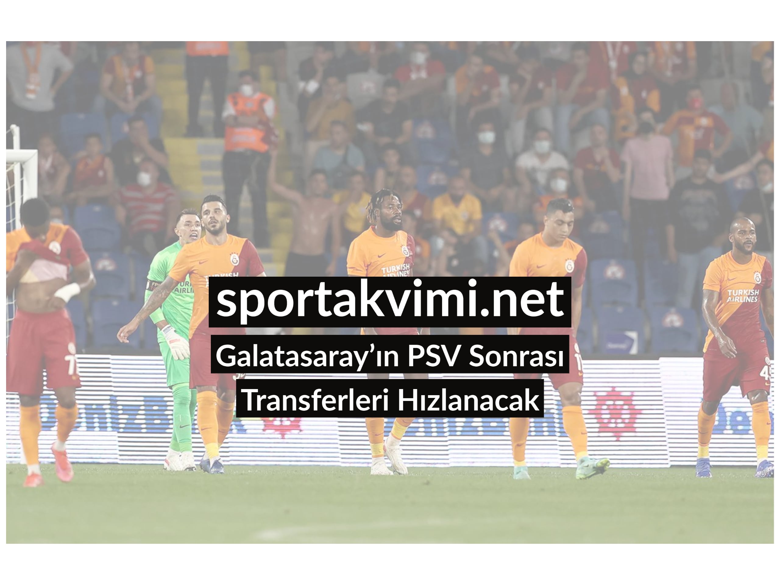 Galatasaray’ın PSV Sonrası Transferleri Hızlanacak