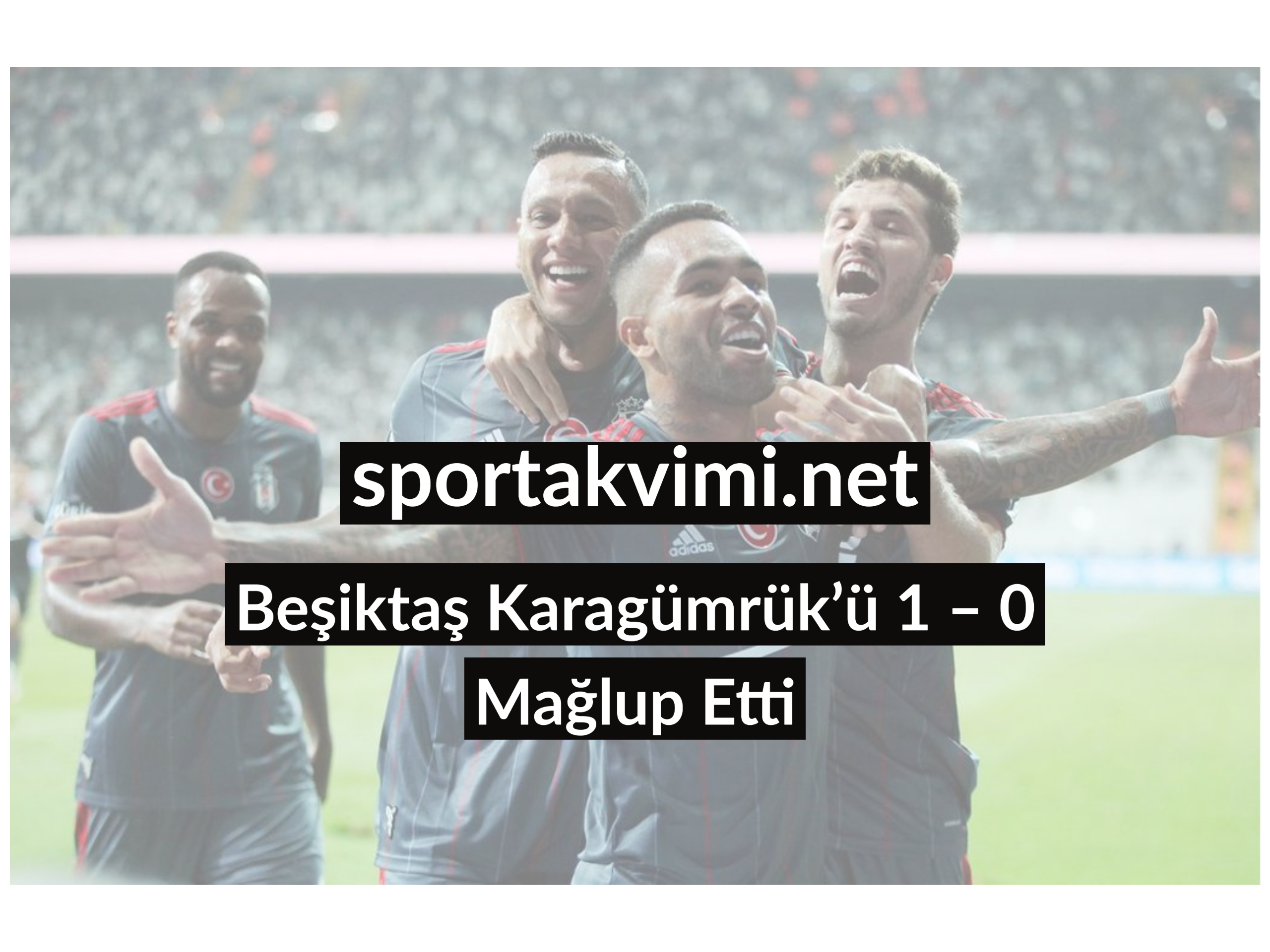 Beşiktaş Karagümrük’ü 1 – 0 Mağlup Etti