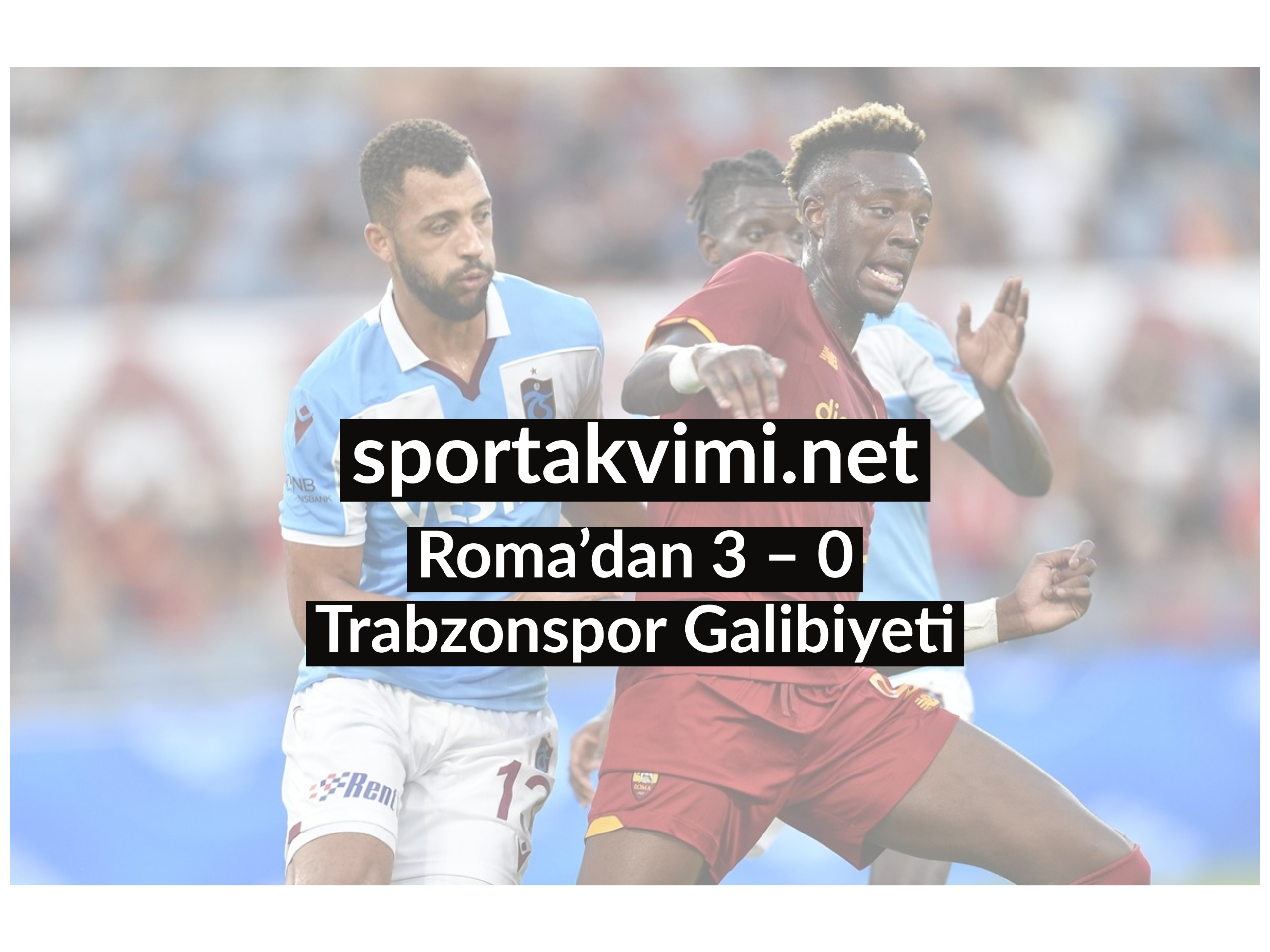 Roma’dan 3 – 0 Trabzonspor Galibiyeti