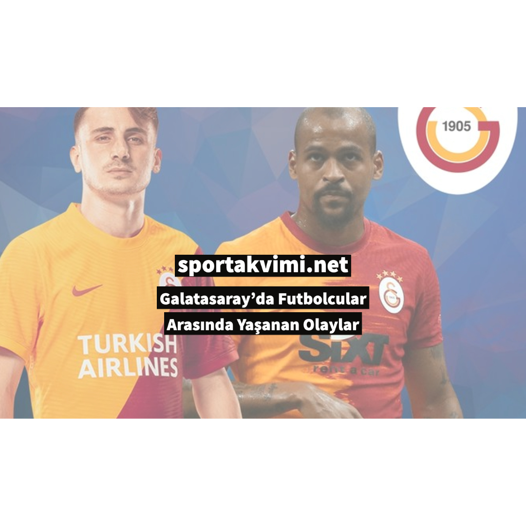 Galatasaray’da Futbolcular Arasında Yaşanan Olaylar