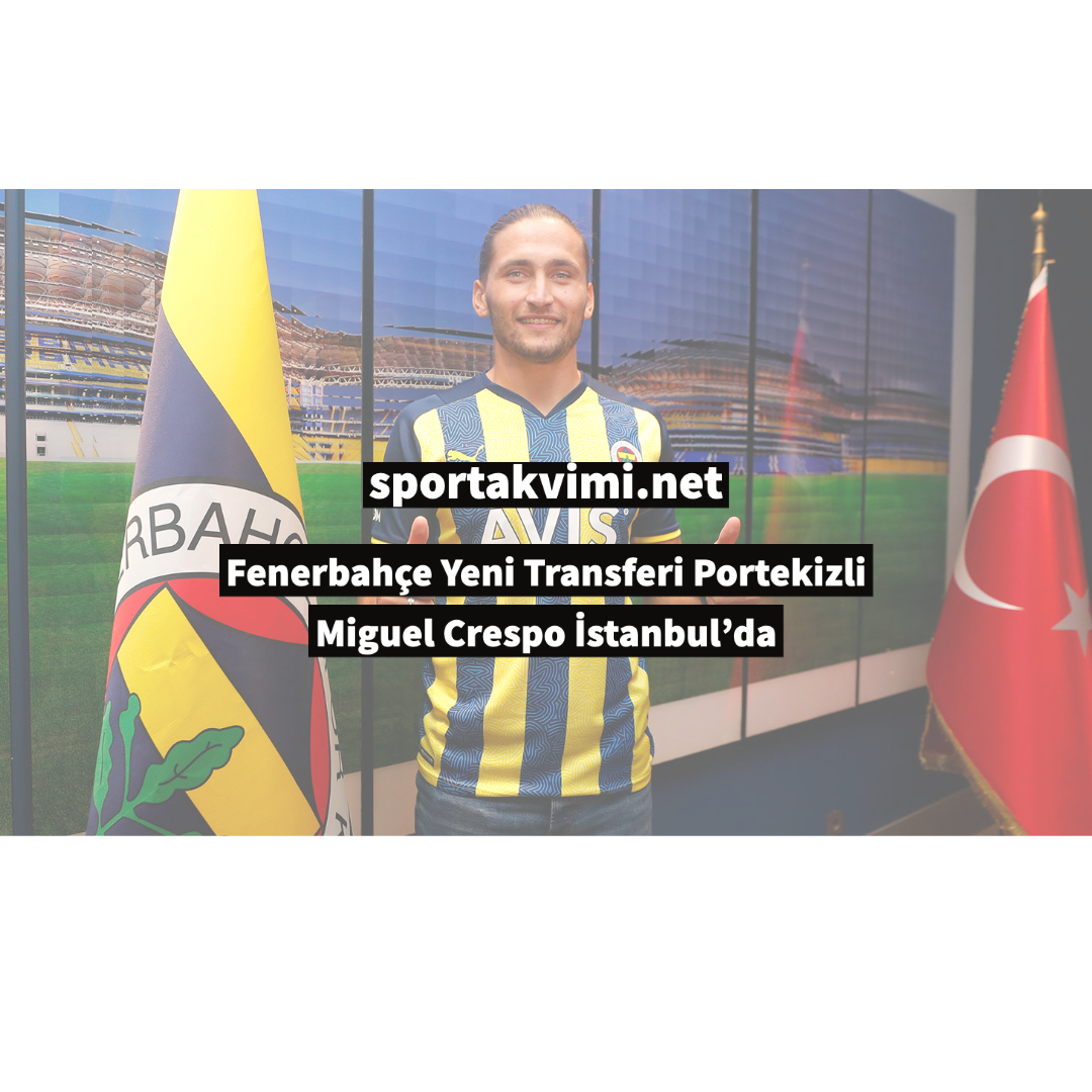 Fenerbahçe Yeni Transferi Portekizli Miguel Crespo İstanbul’da