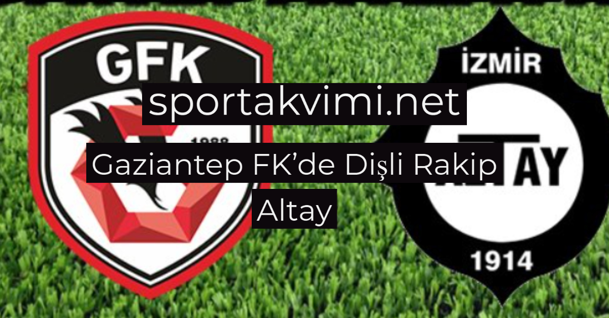 Gaziantep FK’de Dişli Rakip Altay