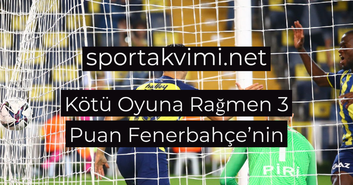 Kötü Oyuna Rağmen 3 Puan Fenerbahçe’nin
