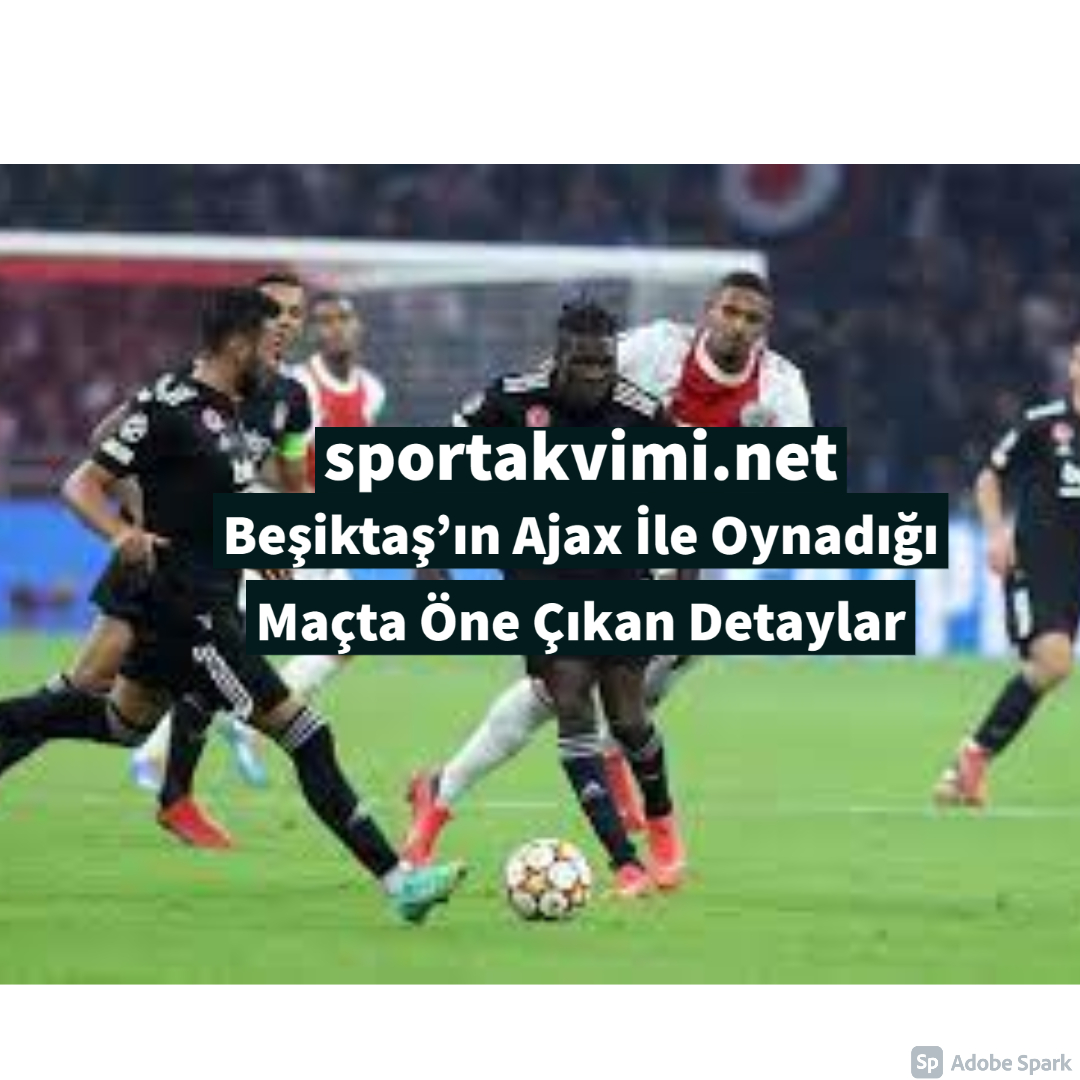 Beşiktaş’ın Ajax ile Oynadığı Maçta Öne Çıkan Detaylar