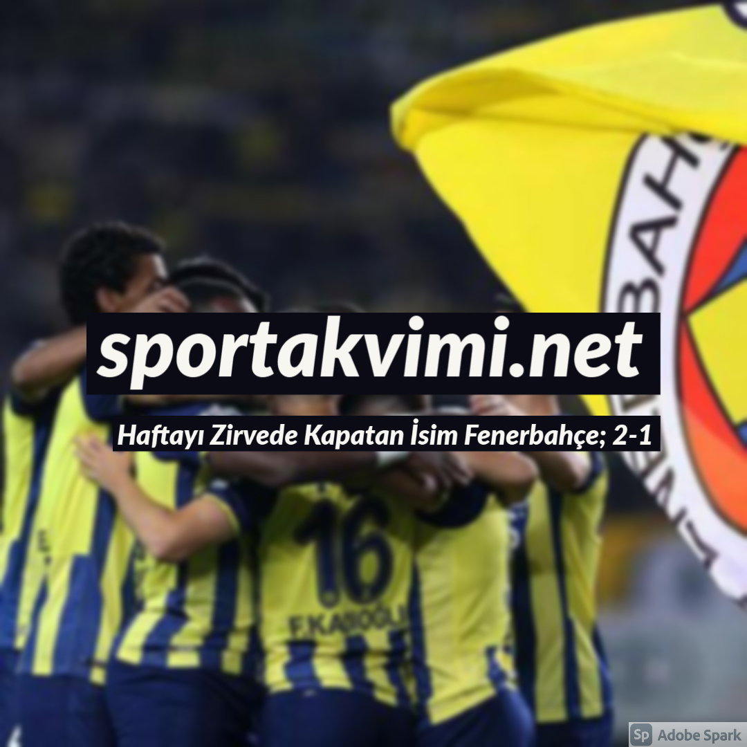 Haftayı Zirvede Kapatan İsim Fenerbahçe; 2-1