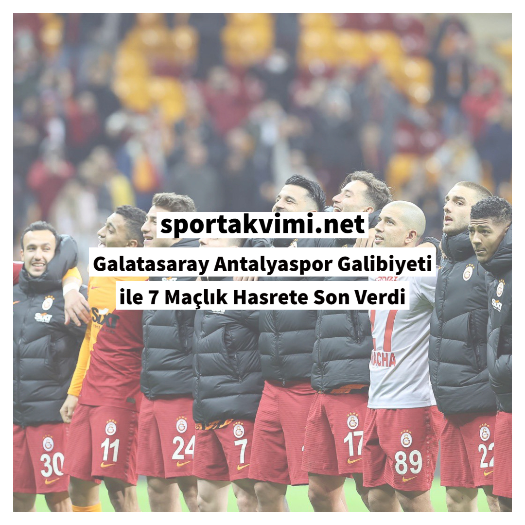 Galatasaray Antalyaspor Galibiyeti ile 7 Maçlık Hasrete Son Verdi