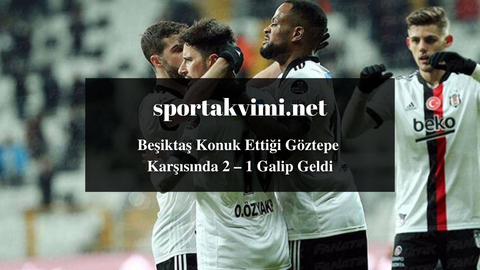 Beşiktaş Konuk Ettiği Göztepe Karşısında 2 – 1 Galip Geldi