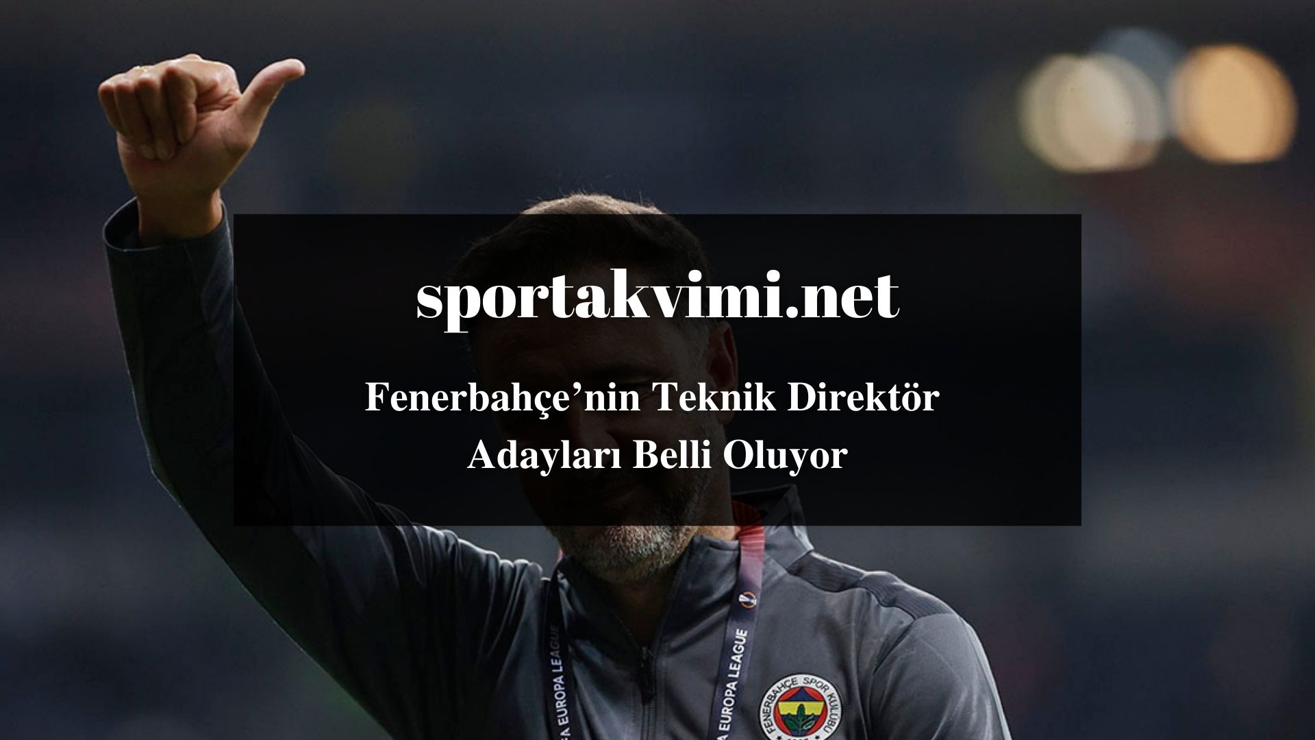 Fenerbahçe’nin Teknik Direktör Adayları Belli Oluyor
