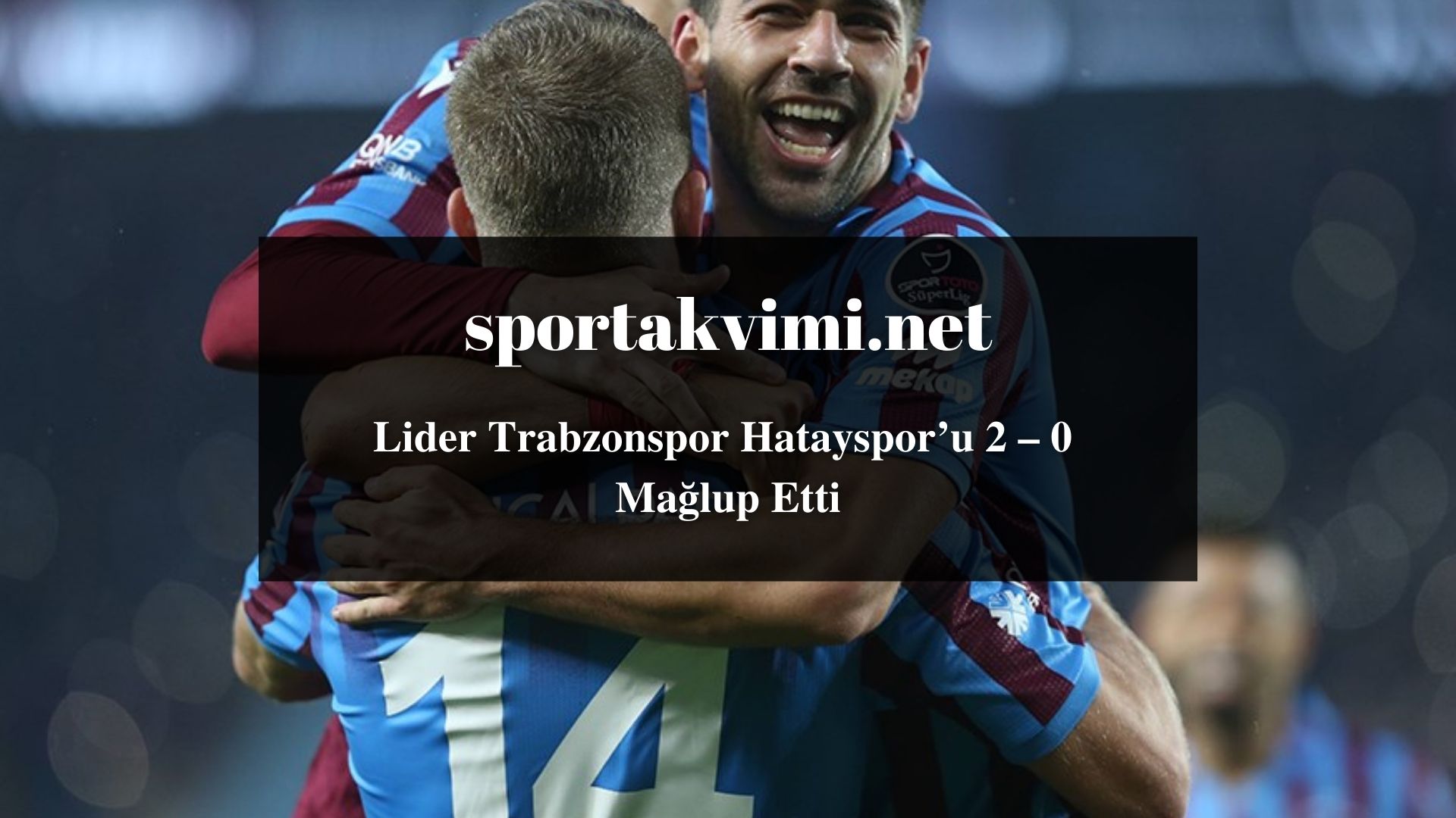 Lider Trabzonspor Hatayspor’u 2 – 0 Mağlup Etti