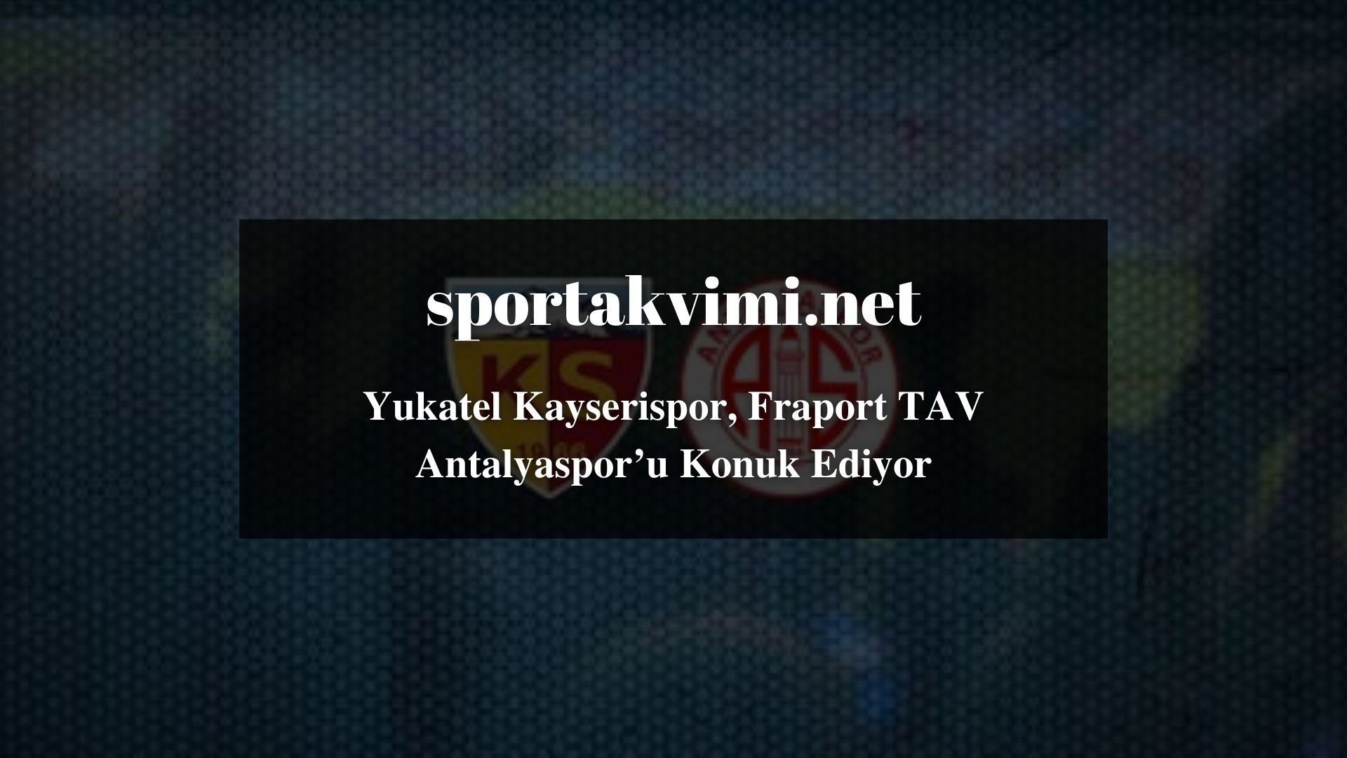 Yukatel Kayserispor, Fraport TAV Antalyaspor’u Konuk Ediyor