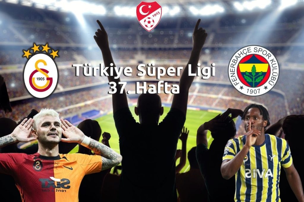 Galatasaray Fenerbahçe 37. Hafta Maçı - 2023 Yılı Spor Takvimi