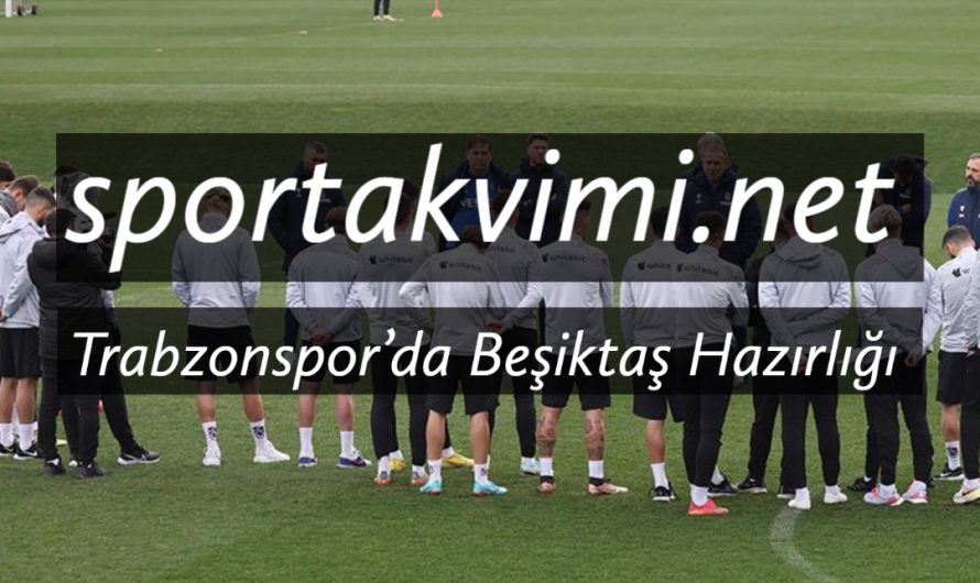 Trabzonspor’da Beşiktaş Hazırlığı