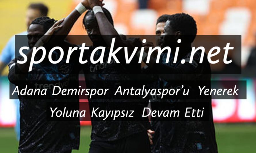 Adana Demirspor Antalyaspor’u Yenerek Yoluna Kayıpsız Devam Etti