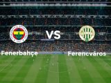 Fenerbahçe – Ferençvaroş Maçı Saat Kaçta? Hangi Kanalda?