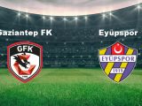 Gaziantep FK – Eyüpspor Maçı Saat Kaçta? Hangi Kanalda?