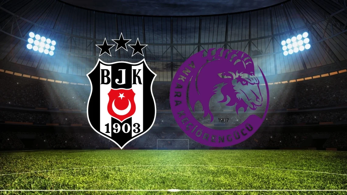 Beşiktaş – Keçiörengücü Türkiye Kupası Maçı Saat Kaçta? Hangi Kanalda?