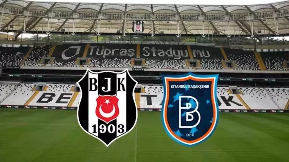Başakşehir FK – Beşiktaş Maçı Saat Kaçta? Hangi Kanalda?