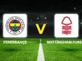 Nottingham Forest – Fenerbahçe Maçı Saat Kaçta? Hangi Kanalda?