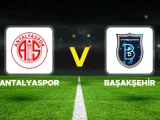 Başakşehir FK – Antalyaspor Maçı Saat Kaçta? Hangi Kanalda?