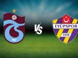 Eyüpspor - Trabzonspor Maçı Saat Kaçta? Hangi Kanalda?