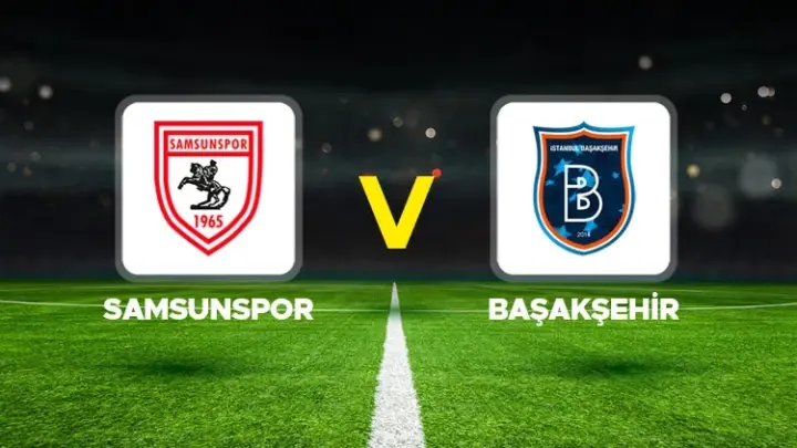 Başakşehir FK – Samsunspor Maçı Saat Kaçta? Hangi Kanalda?