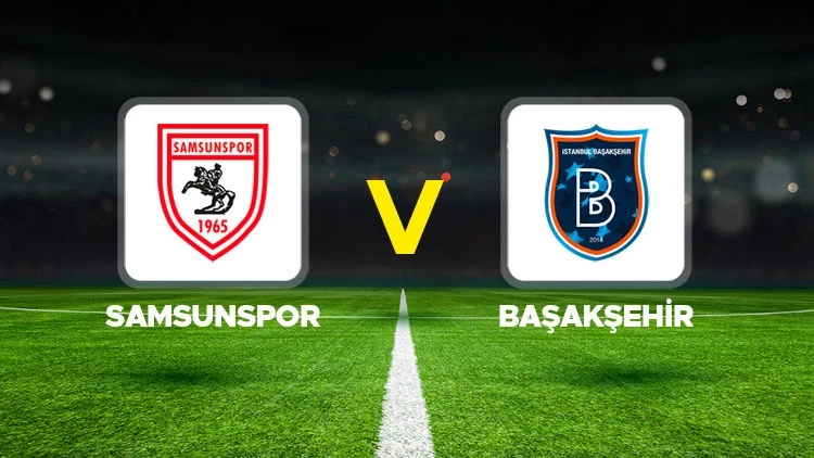 Başakşehir FK – Samsunspor Maçı Saat Kaçta? Hangi Kanalda?