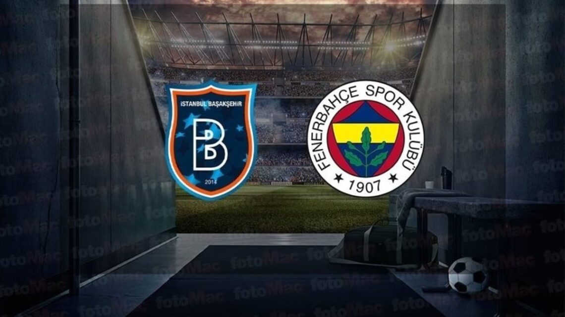 Fenerbahçe – Başakşehir FK Maçı Saat Kaçta? Hangi Kanalda?