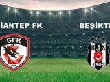 Gaziantep FK – Beşiktaş Maçı Saat Kaçta? Hangi Kanalda?